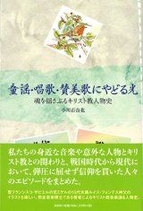 画像: 童謡・唱歌・讃美歌にやどる光　魂を揺さぶるキリスト教人物史 ※お取り寄せ品